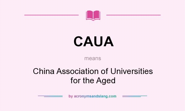What does CAUA mean? It stands for China Association of Universities for the Aged