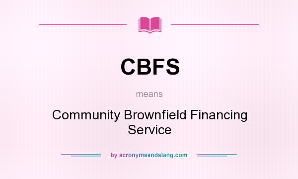 What does CBFS mean? It stands for Community Brownfield Financing Service