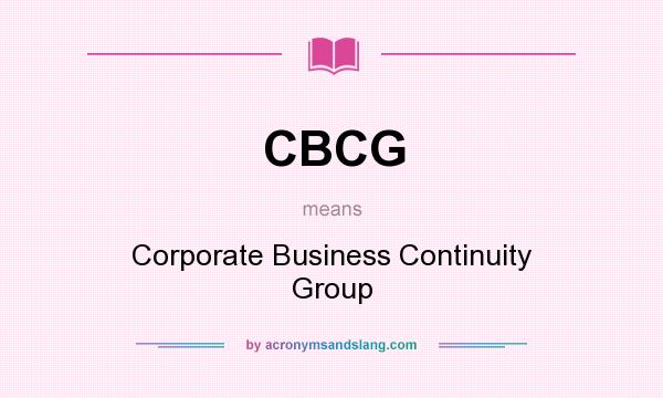 What does CBCG mean? It stands for Corporate Business Continuity Group