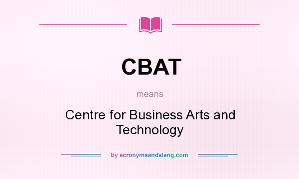 What does CBAT mean? It stands for Centre for Business Arts and Technology