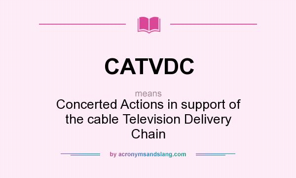 What does CATVDC mean? It stands for Concerted Actions in support of the cable Television Delivery Chain