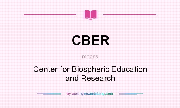 What does CBER mean? It stands for Center for Biospheric Education and Research
