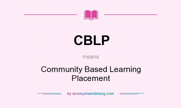 What does CBLP mean? It stands for Community Based Learning Placement