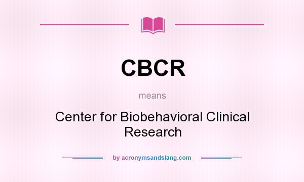 What does CBCR mean? It stands for Center for Biobehavioral Clinical Research