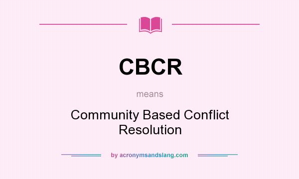 What does CBCR mean? It stands for Community Based Conflict Resolution