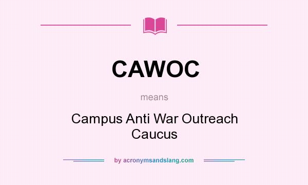 What does CAWOC mean? It stands for Campus Anti War Outreach Caucus