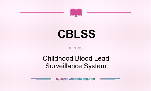 What does CBLSS mean? It stands for Childhood Blood Lead Surveillance System