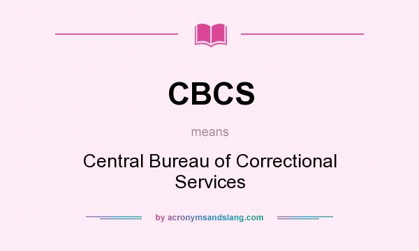 What does CBCS mean? It stands for Central Bureau of Correctional Services