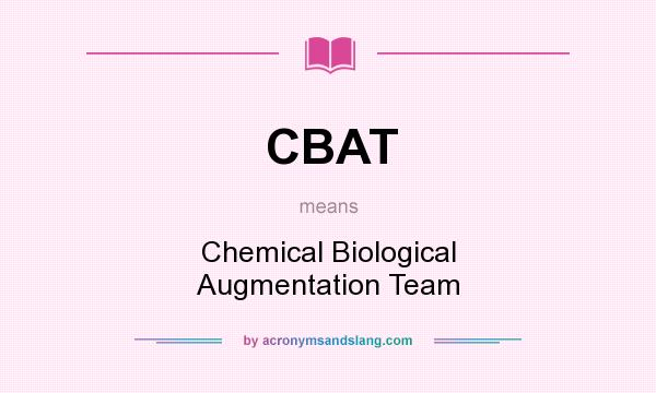 What does CBAT mean? It stands for Chemical Biological Augmentation Team
