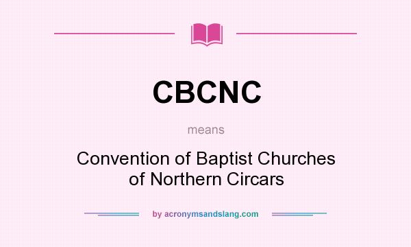 What does CBCNC mean? It stands for Convention of Baptist Churches of Northern Circars
