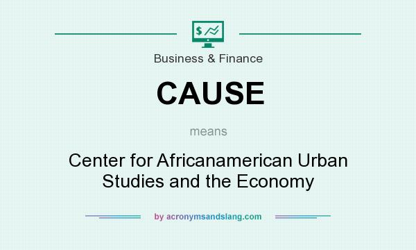 What does CAUSE mean? It stands for Center for Africanamerican Urban Studies and the Economy