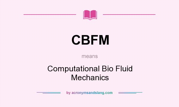 What does CBFM mean? It stands for Computational Bio Fluid Mechanics