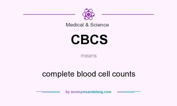 What does CBCS mean? It stands for complete blood cell counts