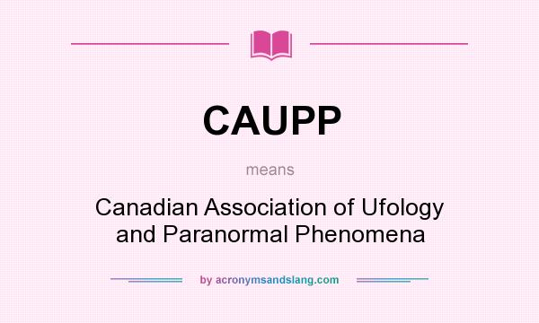 What does CAUPP mean? It stands for Canadian Association of Ufology and Paranormal Phenomena