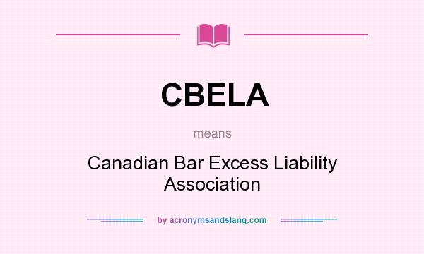 What does CBELA mean? It stands for Canadian Bar Excess Liability Association