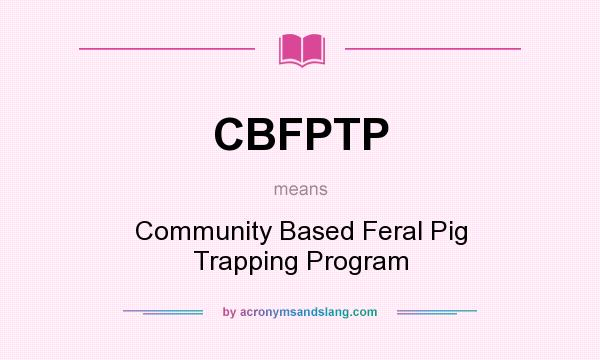 What does CBFPTP mean? It stands for Community Based Feral Pig Trapping Program