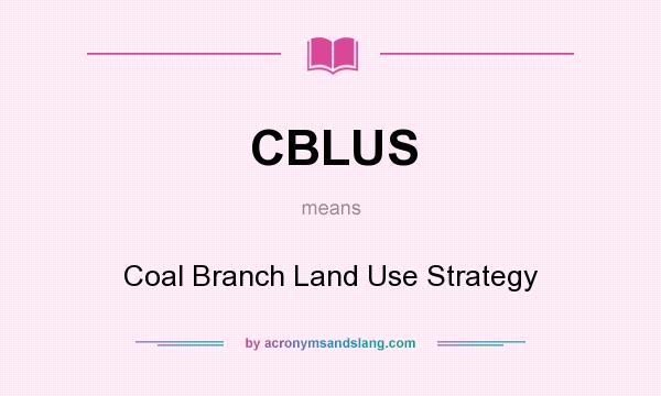 What does CBLUS mean? It stands for Coal Branch Land Use Strategy