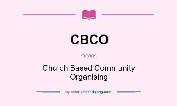 What does CBCO mean? It stands for Church Based Community Organising