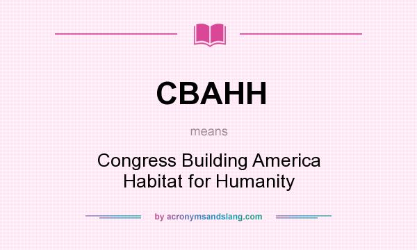 What does CBAHH mean? It stands for Congress Building America Habitat for Humanity