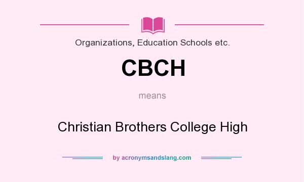 What does CBCH mean? It stands for Christian Brothers College High