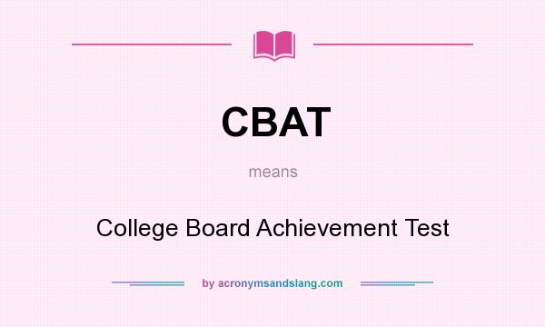 What does CBAT mean? It stands for College Board Achievement Test