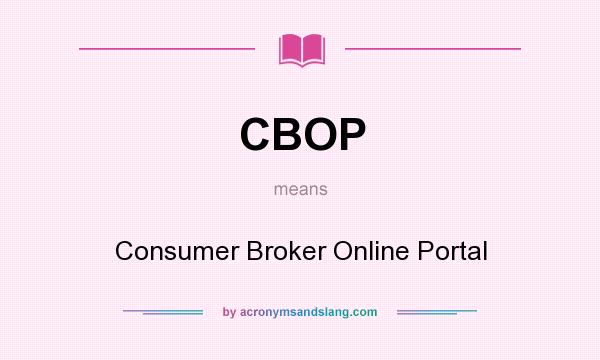What does CBOP mean? It stands for Consumer Broker Online Portal