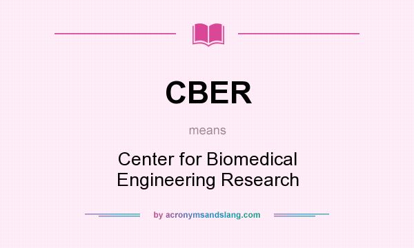 What does CBER mean? It stands for Center for Biomedical Engineering Research