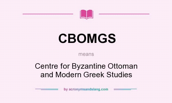 What does CBOMGS mean? It stands for Centre for Byzantine Ottoman and Modern Greek Studies