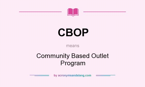What does CBOP mean? It stands for Community Based Outlet Program