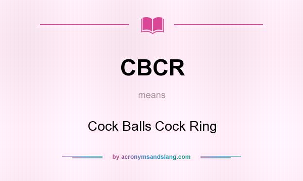 What does CBCR mean? It stands for Cock Balls Cock Ring