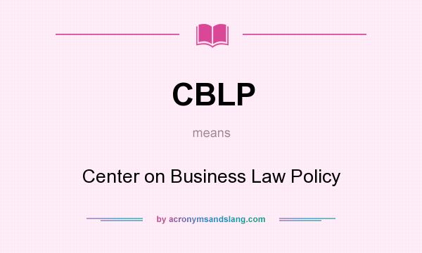 What does CBLP mean? It stands for Center on Business Law Policy