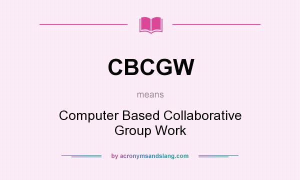What does CBCGW mean? It stands for Computer Based Collaborative Group Work