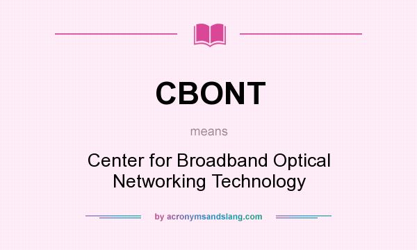 What does CBONT mean? It stands for Center for Broadband Optical Networking Technology