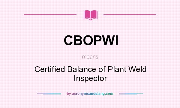 What does CBOPWI mean? It stands for Certified Balance of Plant Weld Inspector