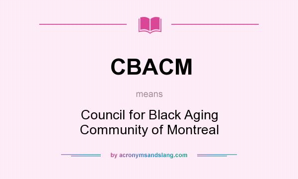 What does CBACM mean? It stands for Council for Black Aging Community of Montreal