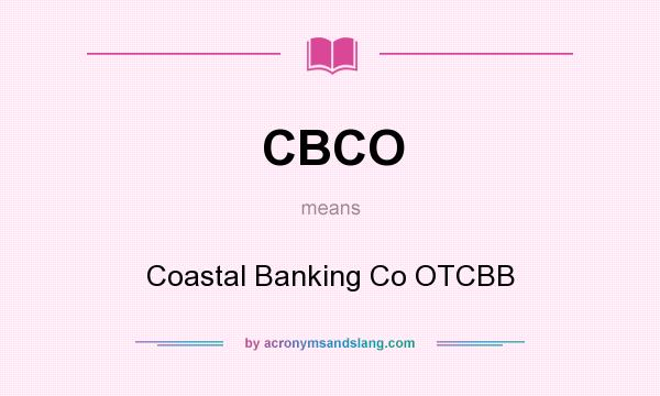 What does CBCO mean? It stands for Coastal Banking Co OTCBB