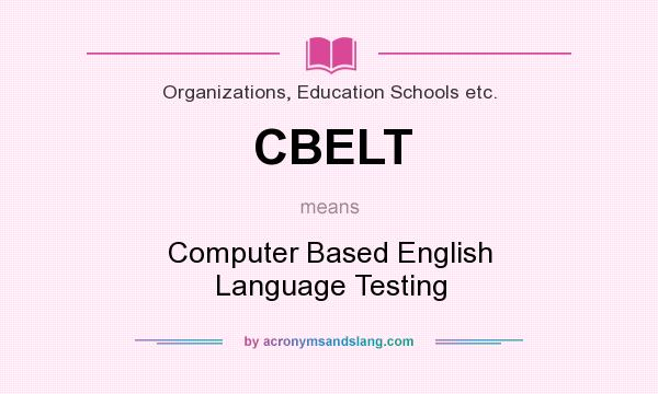 What does CBELT mean? It stands for Computer Based English Language Testing