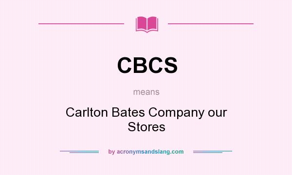 What does CBCS mean? It stands for Carlton Bates Company our Stores