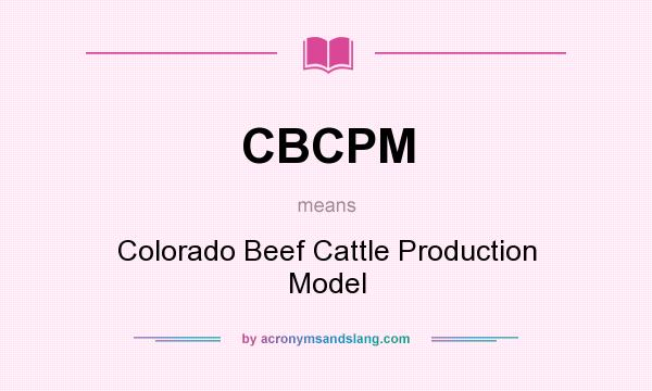 What does CBCPM mean? It stands for Colorado Beef Cattle Production Model