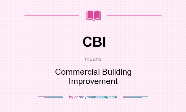 What does CBI mean? It stands for Commercial Building Improvement