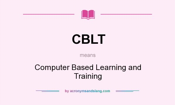 What does CBLT mean? It stands for Computer Based Learning and Training
