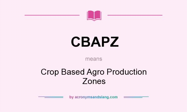 What does CBAPZ mean? It stands for Crop Based Agro Production Zones