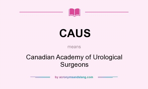 What does CAUS mean? It stands for Canadian Academy of Urological Surgeons