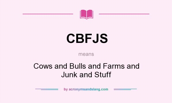 What does CBFJS mean? It stands for Cows and Bulls and Farms and Junk and Stuff