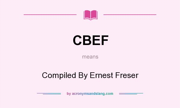 What does CBEF mean? It stands for Compiled By Ernest Freser