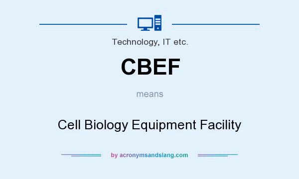 What does CBEF mean? It stands for Cell Biology Equipment Facility