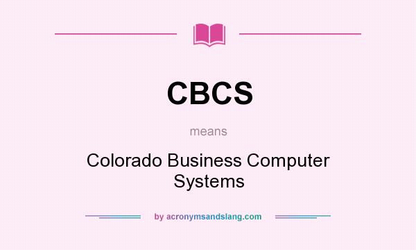 What does CBCS mean? It stands for Colorado Business Computer Systems