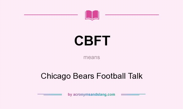 What does CBFT mean? It stands for Chicago Bears Football Talk