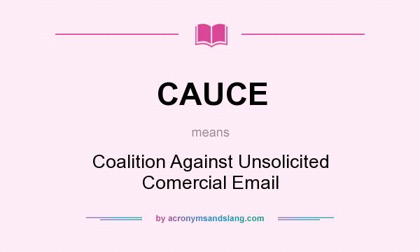 What does CAUCE mean? It stands for Coalition Against Unsolicited Comercial Email