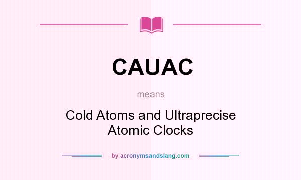 What does CAUAC mean? It stands for Cold Atoms and Ultraprecise Atomic Clocks